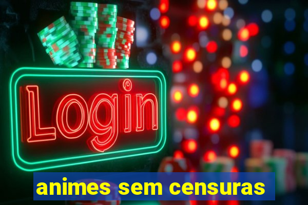 animes sem censuras